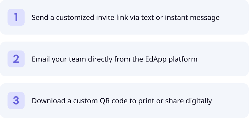 Send customized invite link via text or instant message. Email your team directly from the EdApp platform. Download a custom QR code to print or share digitally